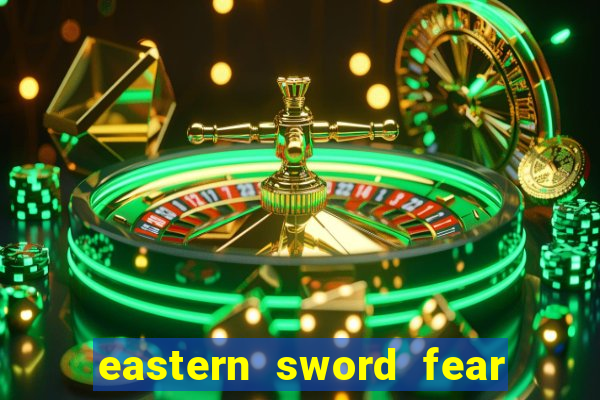 eastern sword fear and hunger